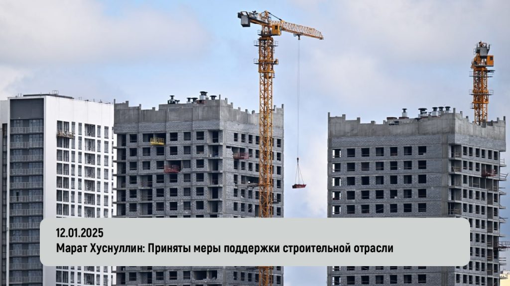 Марат Хуснуллин: Приняты меры поддержки строительной отрасли