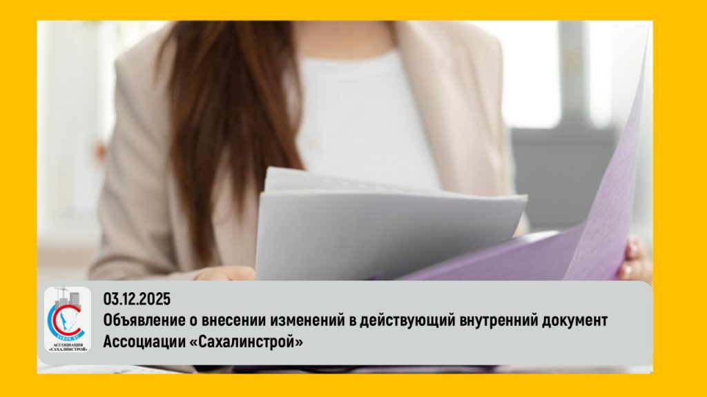 Внимание! Объявление о внесении изменений в действующий внутренний документ Ассоциации «Сахалинстрой»